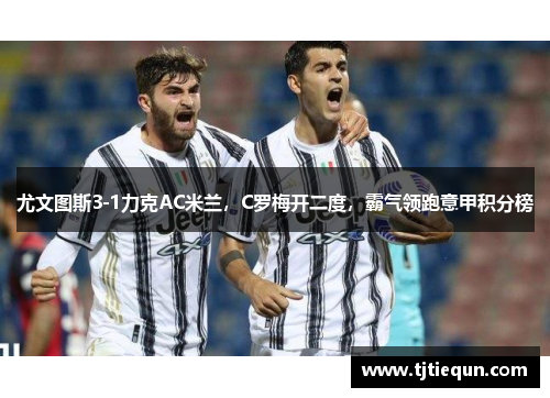 尤文图斯3-1力克AC米兰，C罗梅开二度，霸气领跑意甲积分榜