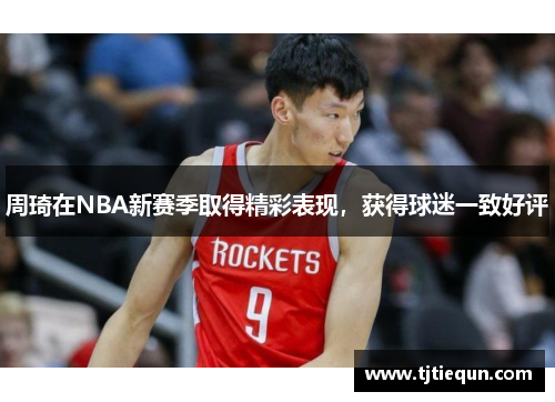 周琦在NBA新赛季取得精彩表现，获得球迷一致好评